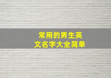 常用的男生英文名字大全简单