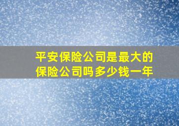 平安保险公司是最大的保险公司吗多少钱一年