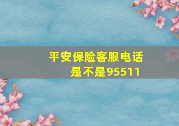 平安保险客服电话是不是95511