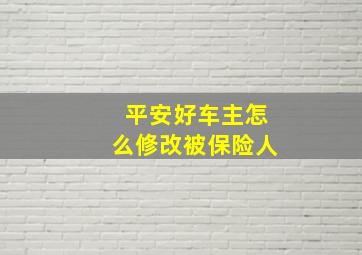 平安好车主怎么修改被保险人