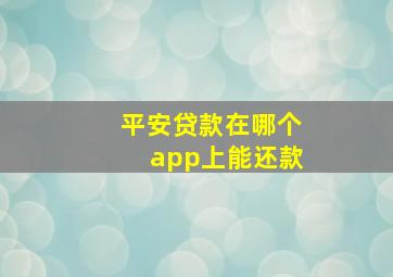 平安贷款在哪个app上能还款