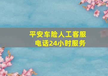 平安车险人工客服电话24小时服务