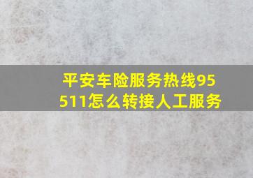 平安车险服务热线95511怎么转接人工服务