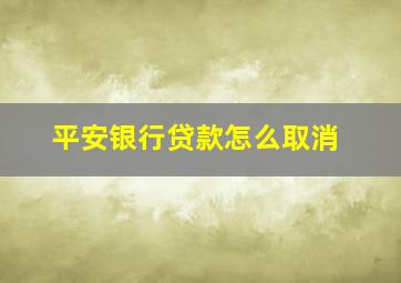 平安银行贷款怎么取消