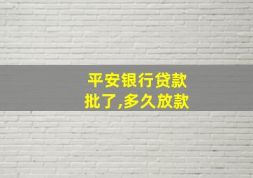 平安银行贷款批了,多久放款