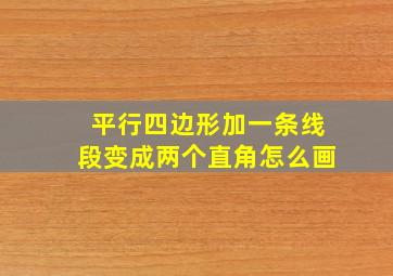 平行四边形加一条线段变成两个直角怎么画