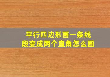 平行四边形画一条线段变成两个直角怎么画