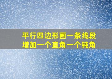 平行四边形画一条线段增加一个直角一个钝角