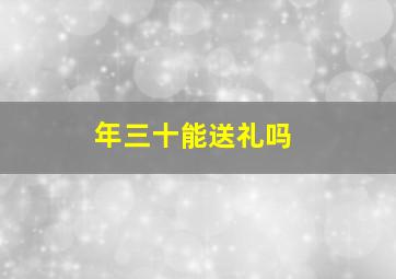 年三十能送礼吗