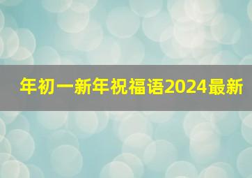 年初一新年祝福语2024最新