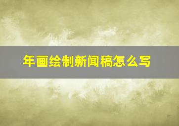 年画绘制新闻稿怎么写