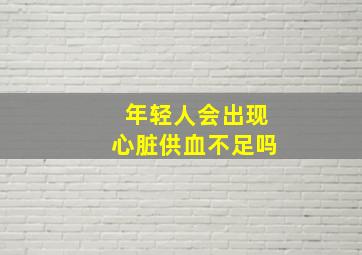 年轻人会出现心脏供血不足吗