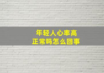 年轻人心率高正常吗怎么回事