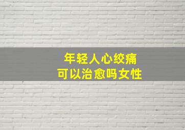 年轻人心绞痛可以治愈吗女性