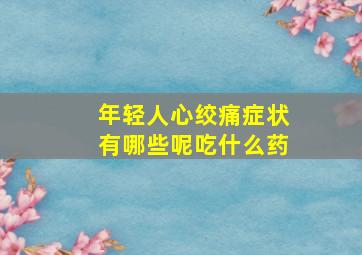 年轻人心绞痛症状有哪些呢吃什么药