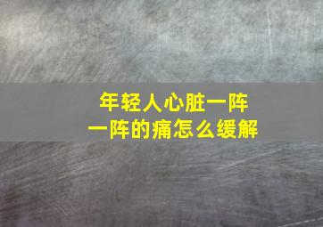 年轻人心脏一阵一阵的痛怎么缓解