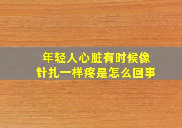 年轻人心脏有时候像针扎一样疼是怎么回事