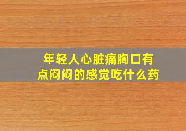 年轻人心脏痛胸口有点闷闷的感觉吃什么药