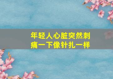 年轻人心脏突然刺痛一下像针扎一样