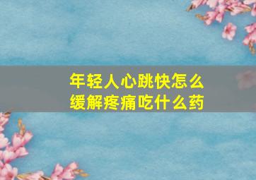 年轻人心跳快怎么缓解疼痛吃什么药