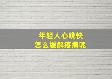 年轻人心跳快怎么缓解疼痛呢