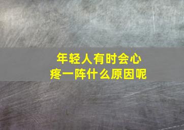 年轻人有时会心疼一阵什么原因呢