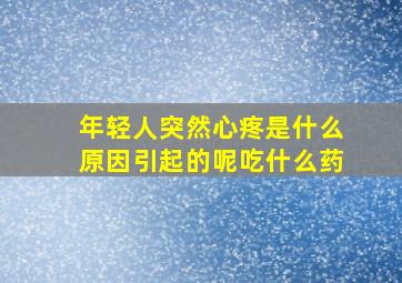 年轻人突然心疼是什么原因引起的呢吃什么药