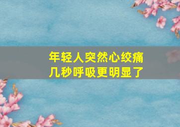 年轻人突然心绞痛几秒呼吸更明显了