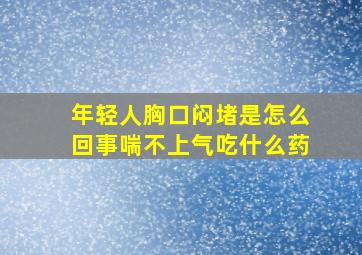 年轻人胸口闷堵是怎么回事喘不上气吃什么药