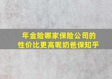 年金险哪家保险公司的性价比更高呢奶爸保知乎