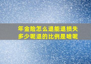 年金险怎么退能退损失多少呢退的比例是啥呢