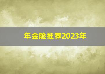 年金险推荐2023年