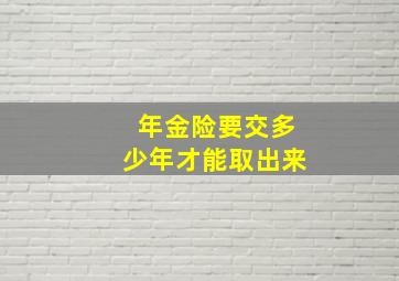 年金险要交多少年才能取出来