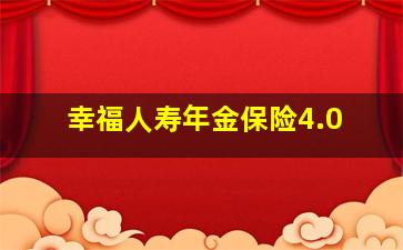 幸福人寿年金保险4.0