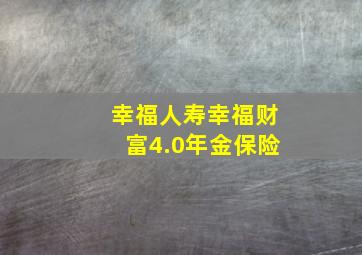 幸福人寿幸福财富4.0年金保险