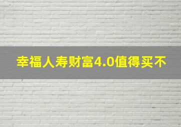 幸福人寿财富4.0值得买不