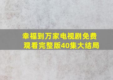 幸福到万家电视剧免费观看完整版40集大结局