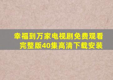 幸福到万家电视剧免费观看完整版40集高清下载安装