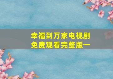 幸福到万家电视剧免费观看完整版一