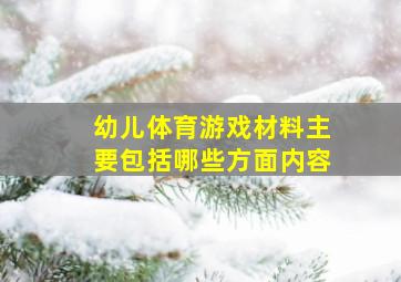 幼儿体育游戏材料主要包括哪些方面内容