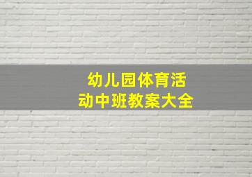 幼儿园体育活动中班教案大全