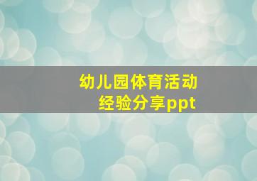 幼儿园体育活动经验分享ppt