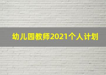 幼儿园教师2021个人计划