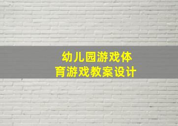 幼儿园游戏体育游戏教案设计