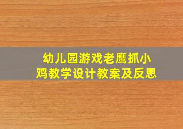 幼儿园游戏老鹰抓小鸡教学设计教案及反思