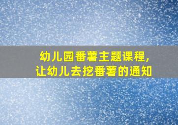 幼儿园番薯主题课程,让幼儿去挖番薯的通知