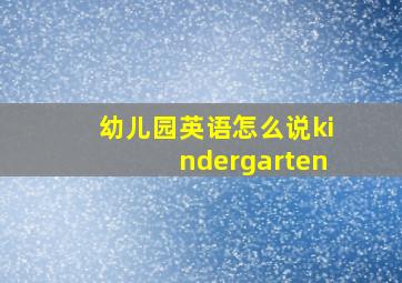 幼儿园英语怎么说kindergarten