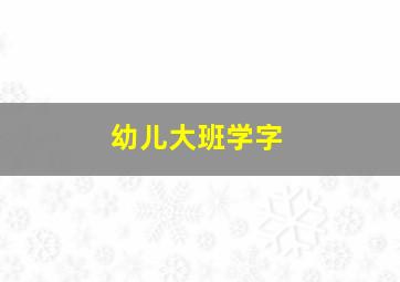 幼儿大班学字