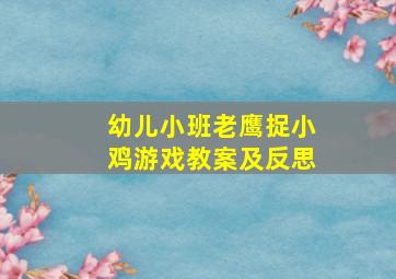 幼儿小班老鹰捉小鸡游戏教案及反思