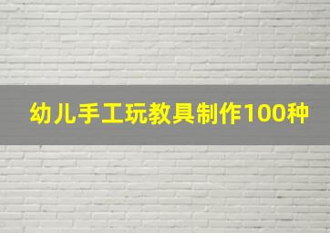 幼儿手工玩教具制作100种